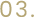 03
